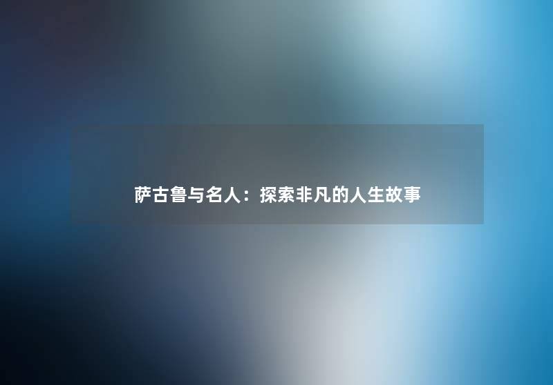 萨古鲁与名人：探索非凡的人生故事