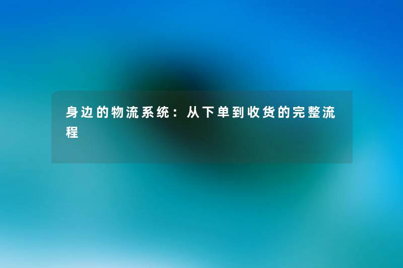 身边的物流系统：从下单到收货的完整流程