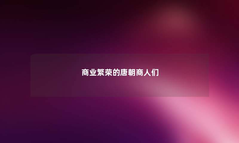 商业繁荣的唐朝商人们