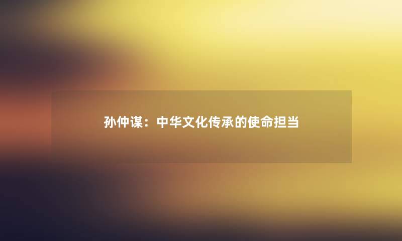 孙仲谋：中华文化传承的使命担当