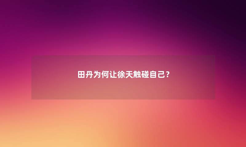 田丹为何让徐天触碰自己？