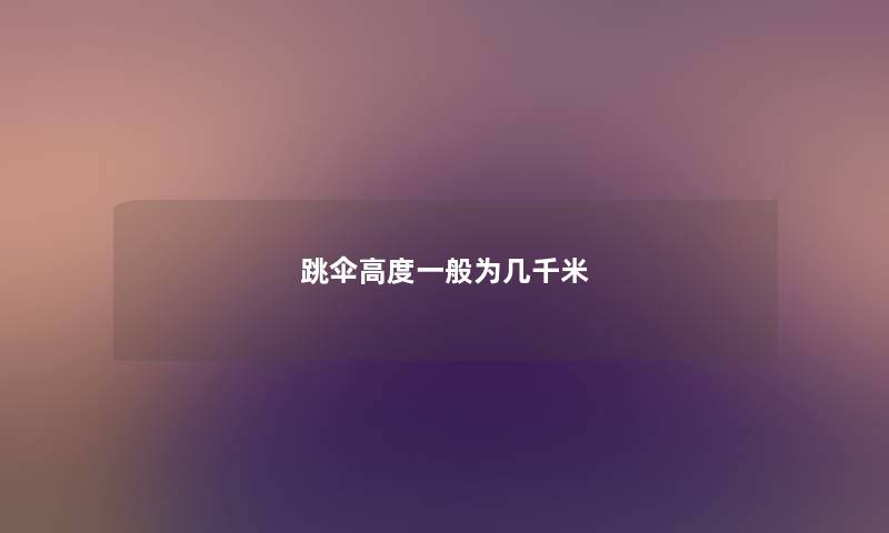 跳伞高度一般为几千米