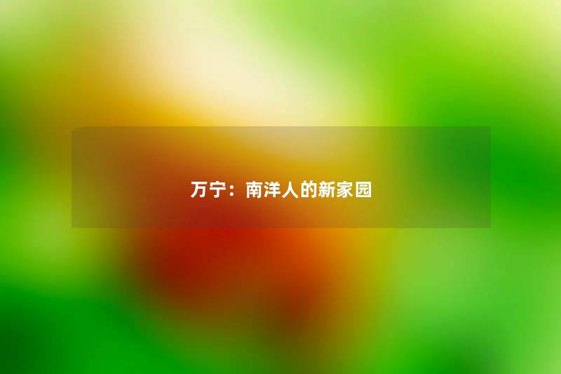 万宁：南洋人的新家园