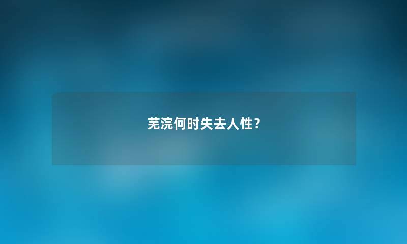 芜浣何时失去人性？