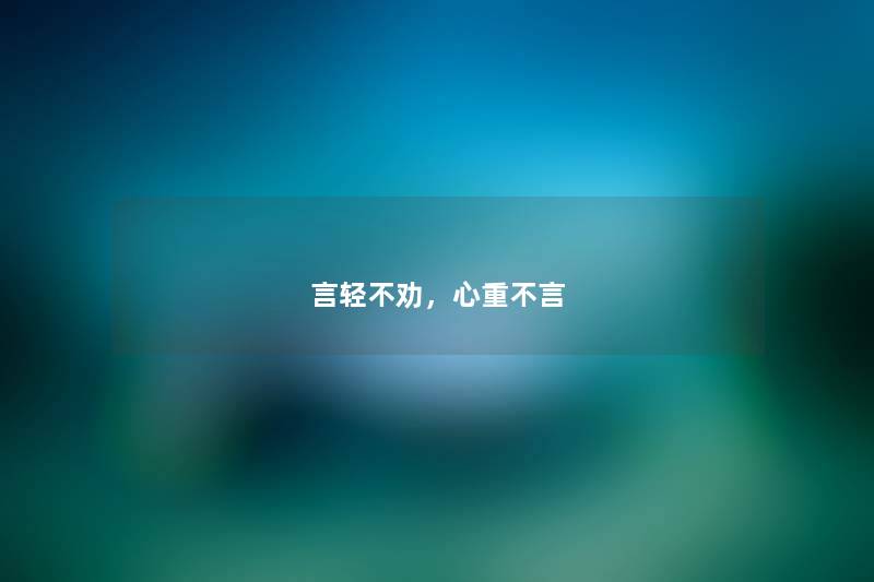 言轻不劝，心重不言