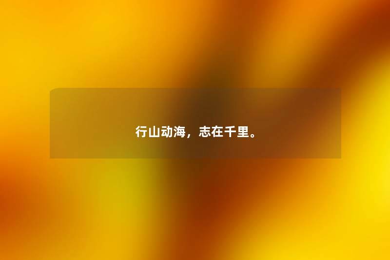行山动海，志在千里。