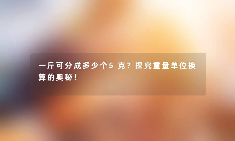 一斤可分成多少个5克？探究重量单位换算的奥秘！