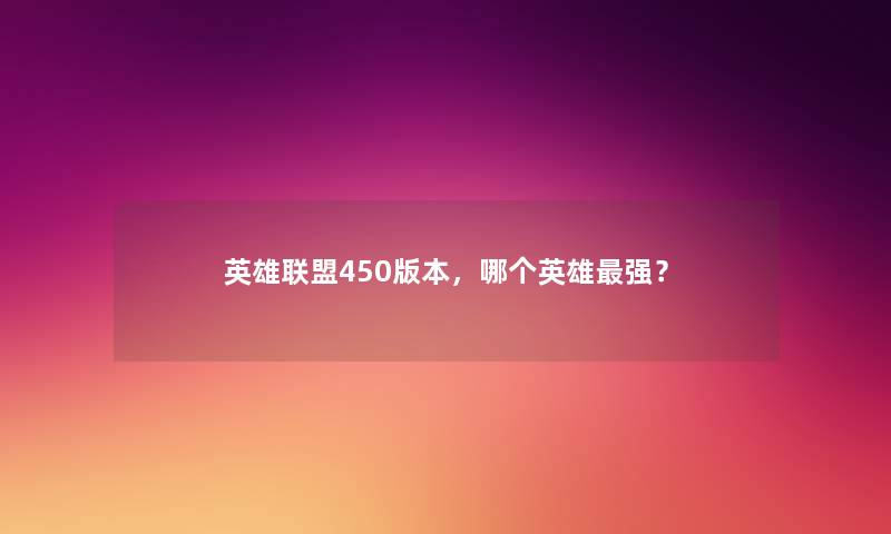 英雄联盟450版本，哪个英雄强？
