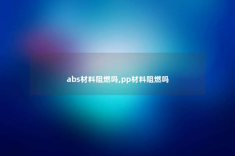 abs材料阻燃吗,pp材料阻燃吗