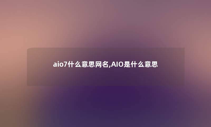aio7什么意思网名,AIO是什么意思