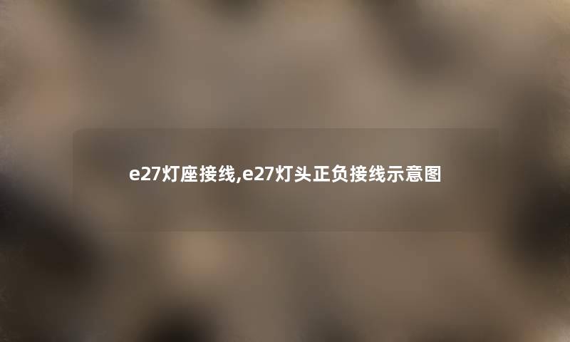 e27灯座接线,e27灯头正负接线示意图