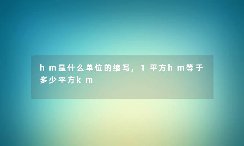 hm是什么单位的缩写,1平方hm等于多少平方km