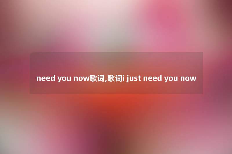 need you now歌词,歌词i just need you now