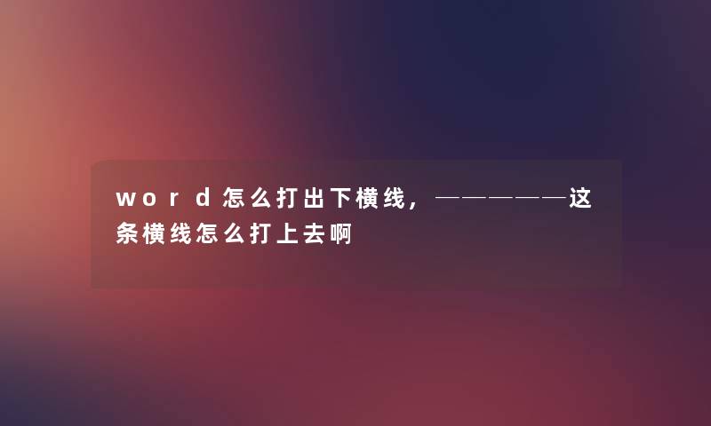 word怎么打出下横线,─────这条横线怎么打上去啊