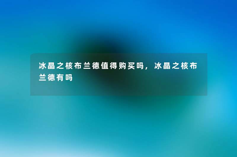 冰晶之核布兰德值得购买吗,冰晶之核布兰德有吗