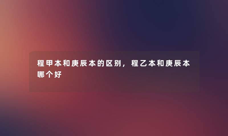 程甲本和庚辰本的区别,程乙本和庚辰本哪个好