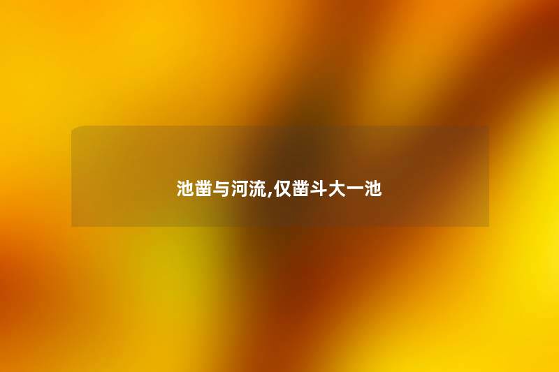池凿与河流,仅凿斗大一池