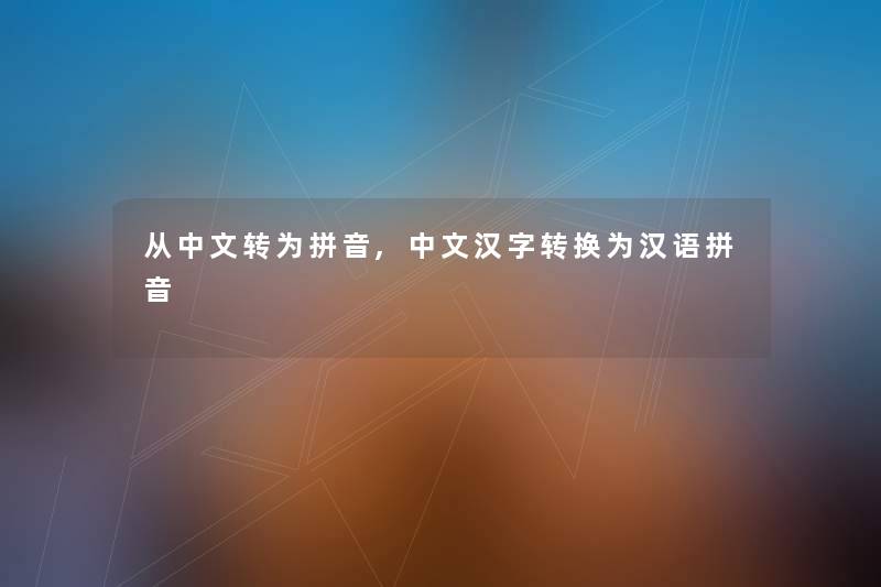 从中文转为拼音,中文汉字转换为汉语拼音