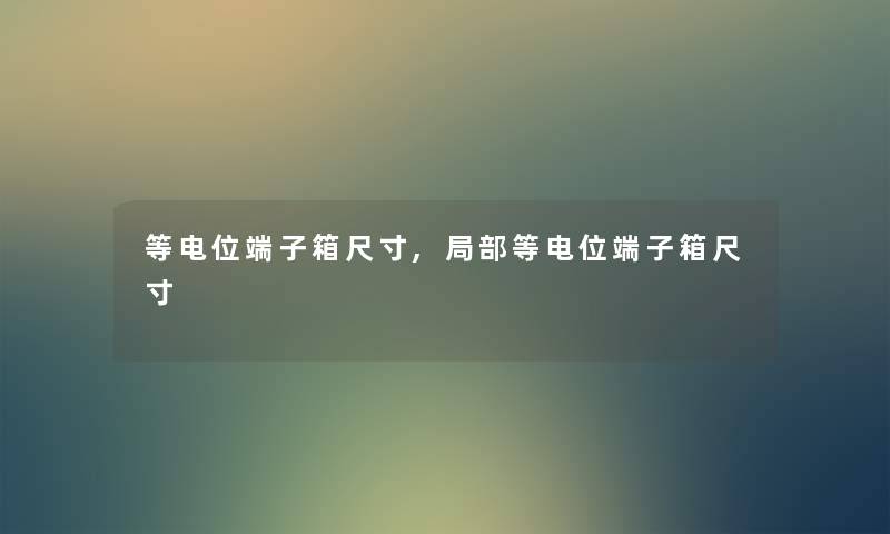 等电位端子箱尺寸,局部等电位端子箱尺寸