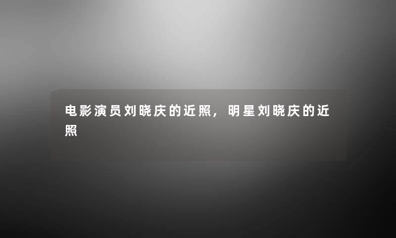 电影演员刘晓庆的近照,明星刘晓庆的近照