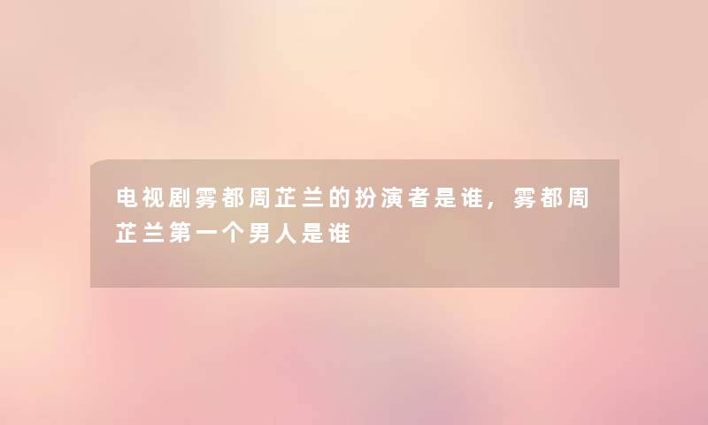电视剧雾都周芷兰的扮演者是谁,雾都周芷兰第一个男人是谁