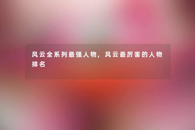 风云全系列强人物,风云厉害的人物推荐