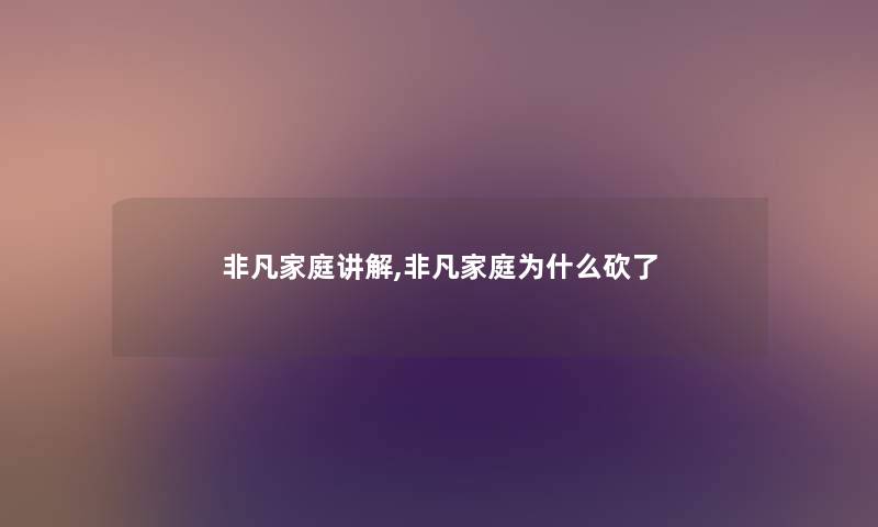 非凡家庭讲解,非凡家庭为什么砍了