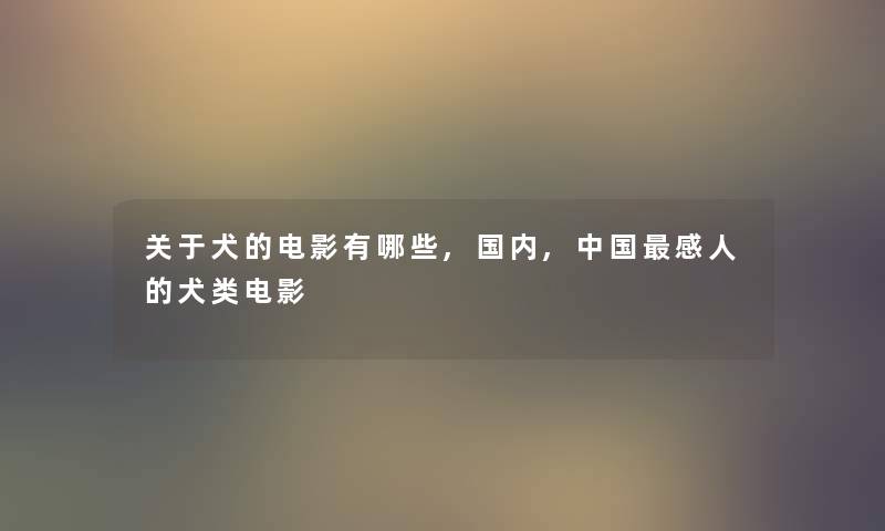 关于犬的电影有哪些,国内,中国感人的犬类电影