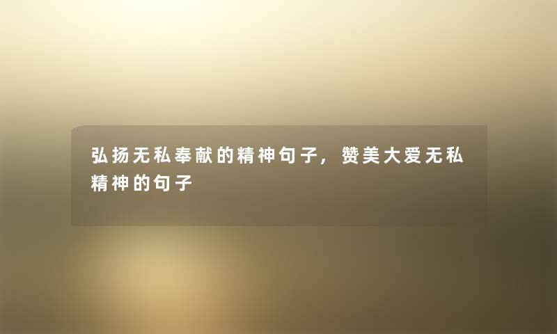 弘扬无私奉献的精神句子,赞美大爱无私精神的句子