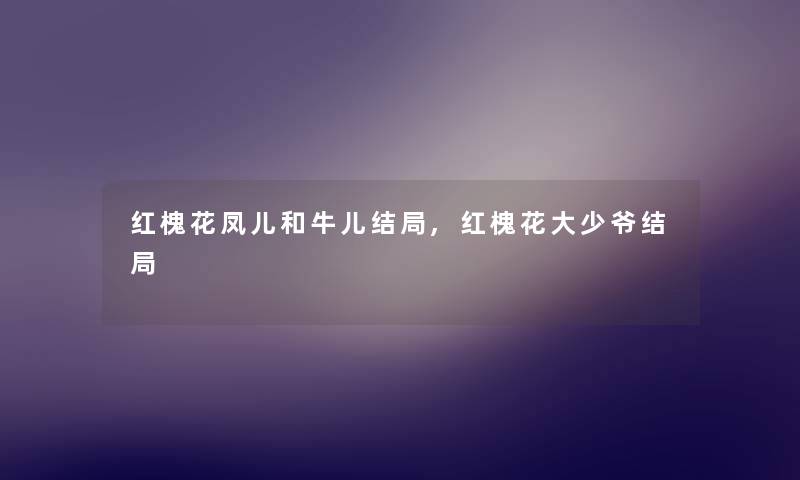 红槐花凤儿和牛儿结局,红槐花大少爷结局