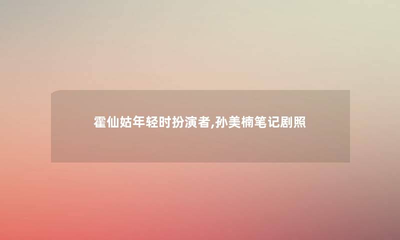 霍仙姑年轻时扮演者,孙美楠笔记剧照