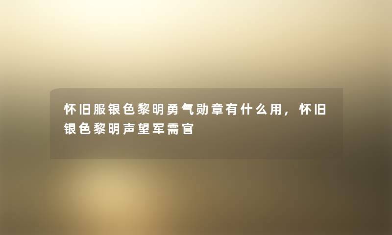 怀旧服银色黎明勇气勋章有什么用,怀旧银色黎明声望军需官