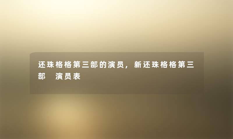 还珠格格第三部的演员,新还珠格格第三部 演员表