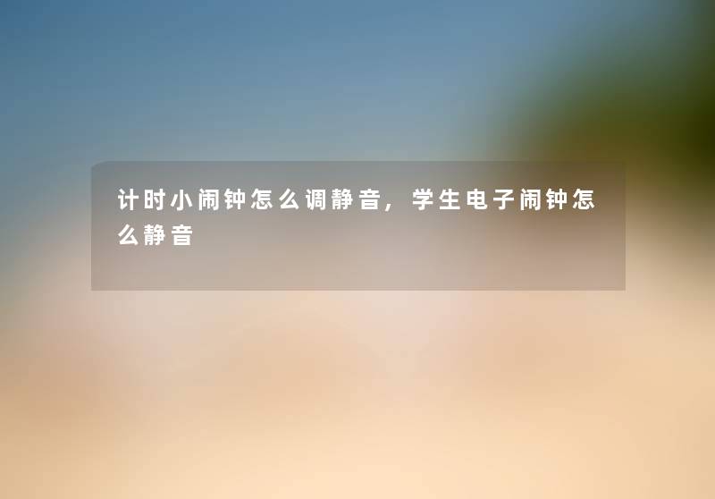 计时小闹钟怎么调静音,学生电子闹钟怎么静音