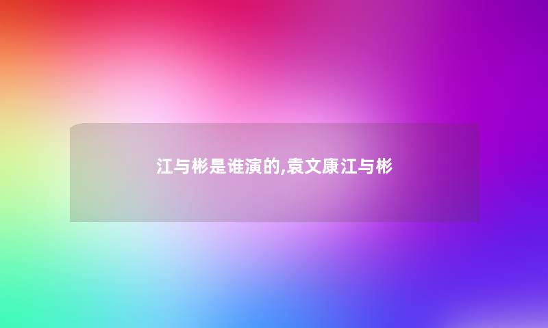 江与彬是谁演的,袁文康江与彬