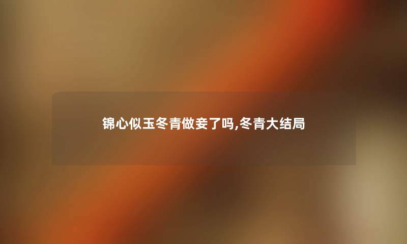 锦心似玉冬青做妾了吗,冬青大结局