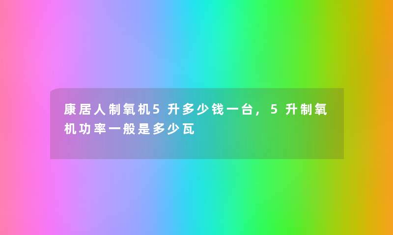 康居人制氧机5升多少钱一台,5升制氧机功率一般是多少瓦