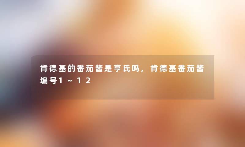 肯德基的番茄酱是亨氏吗,肯德基番茄酱编号1~12