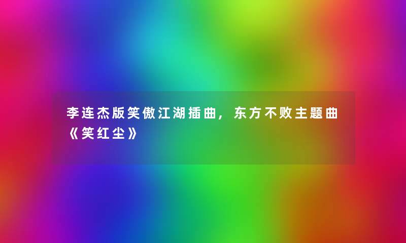 李连杰版笑傲江湖插曲,东方不败主题曲《笑红尘》
