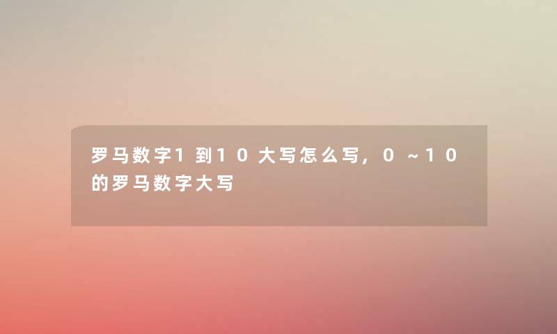 罗马数字1到10大写怎么写,0～10的罗马数字大写