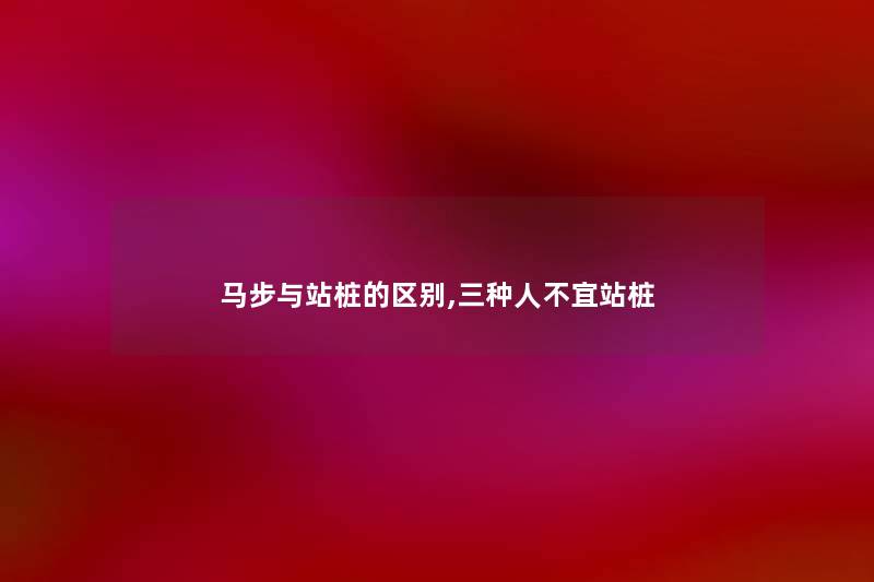 马步与站桩的区别,三种人不宜站桩