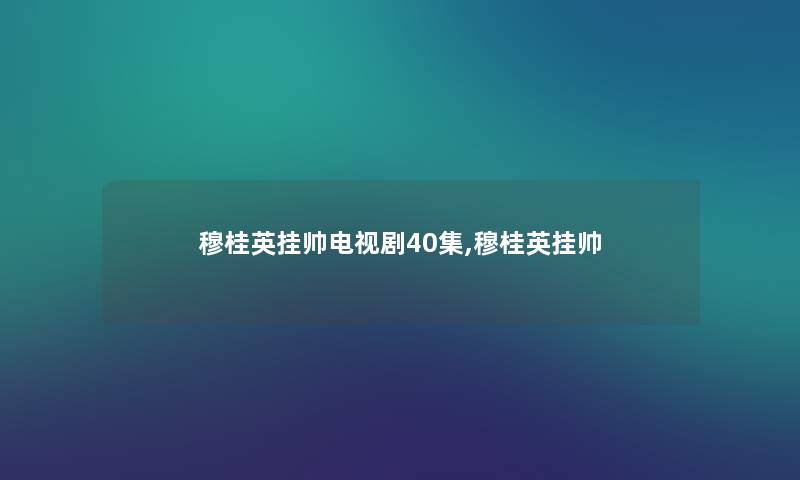 穆桂英挂帅电视剧40集,穆桂英挂帅
