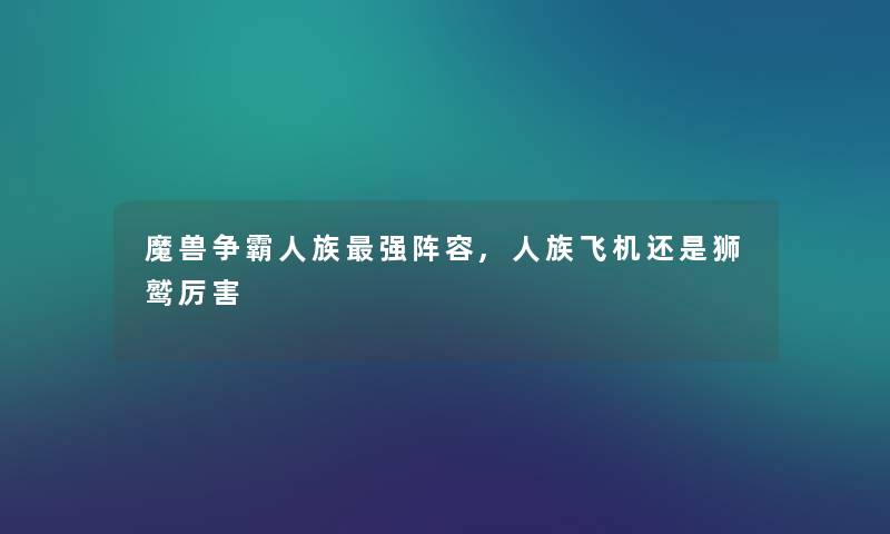 魔兽争霸人族强阵容,人族飞机还是狮鹫厉害