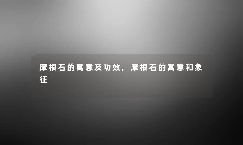 摩根石的寓意及功效,摩根石的寓意和象征