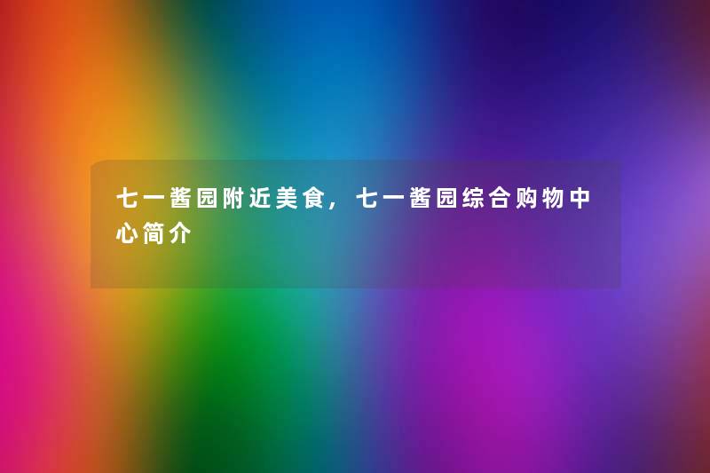 七一酱园附近美食,七一酱园综合购物中心简介