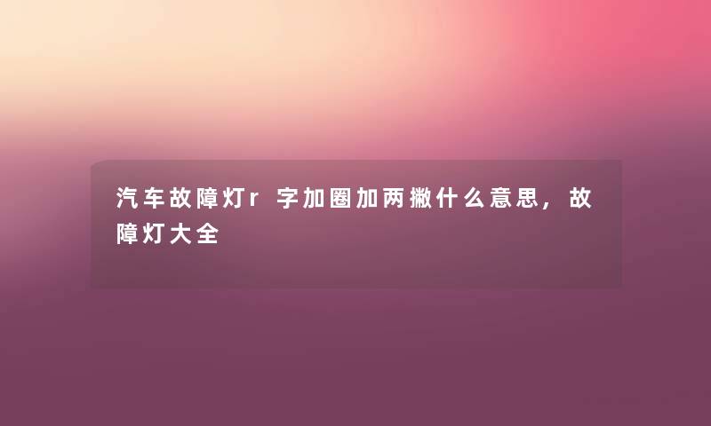 汽车故障灯r字加圈加两撇什么意思,故障灯大全
