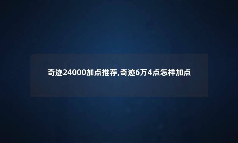 奇迹24000加点推荐,奇迹6万4点怎样加点