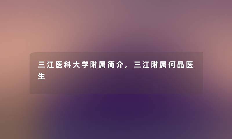 三江医科大学附属简介,三江附属何晶医生
