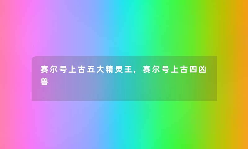 赛尔号上古五大精灵王,赛尔号上古四凶兽