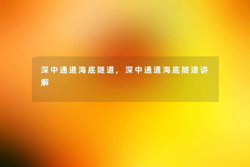 深中通道海底隧道,深中通道海底隧道讲解